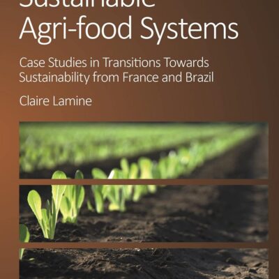 Sustainable Agri-food Systems: Case Studies in Transitions Towards Sustainability from France and Brazil (Contemporary Food Studies: Economy