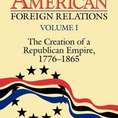 The Cambridge History of American Foreign Relations: The Creation of a Republican Empire