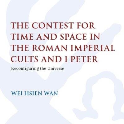 The Contest for Time and Space in the Roman Imperial Cults and 1 Peter: Reconfiguring the Universe: 611 (The Library of New Testament Studies)