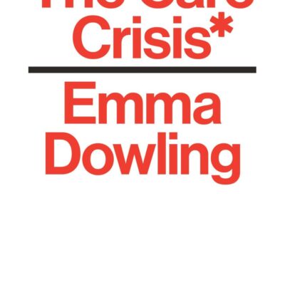 The Care Crisis: What Caused It and How Can We End It?