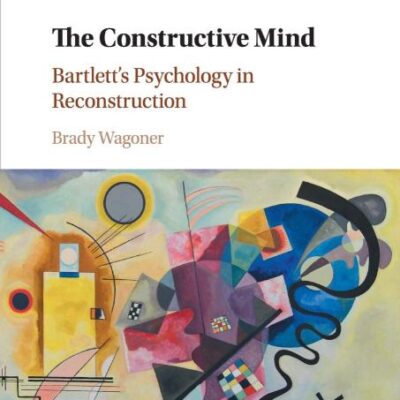 The Constructive Mind: Bartlett's Psychology in Reconstruction