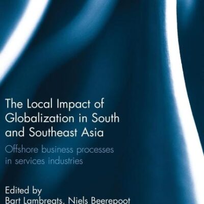The Local Impact of Globalization in South and Southeast Asia: Offshore business processes in services industries (Routledge Studies in the Modern World Economy)