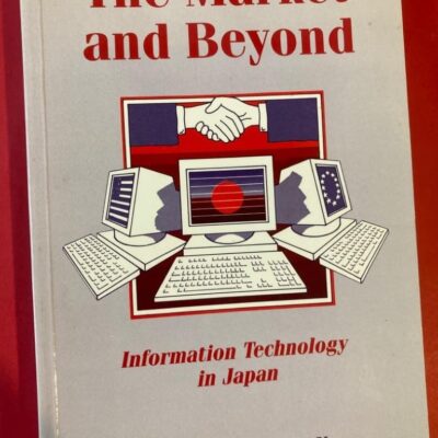The Market and Beyond: Information Technology in Japan: Cooperation and Competition in Information Technology