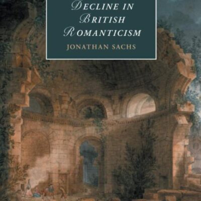 The Poetics of Decline in British Romanticism: 118 (Cambridge Studies in Romanticism