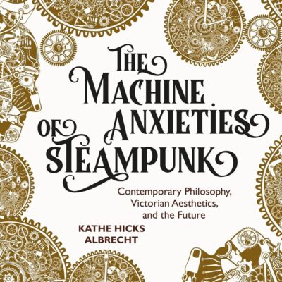 The Machine Anxieties of Steampunk: Contemporary Philosophy