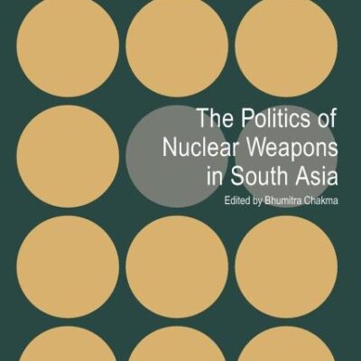 The Politics of Nuclear Weapons in South Asia