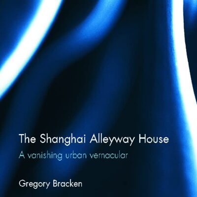 The Shanghai Alleyway House: A Vanishing Urban Vernacular