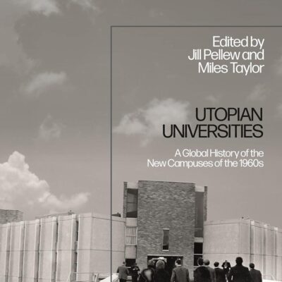 Utopian Universities: A Global History of the New Campuses of the 1960s