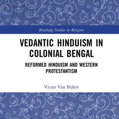 Vedantic Hinduism in Colonial Bengal: reformed Hinduism and Western Protestantism (Routledge Studies in Religion)