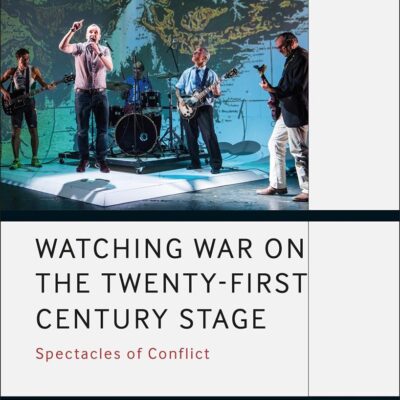 Watching War on the Twenty-First Century Stage: Spectacles of Conflict (Methuen Drama Engage)