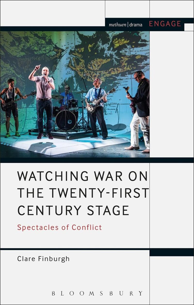 Watching War on the Twenty-First Century Stage: Spectacles of Conflict (Methuen Drama Engage)