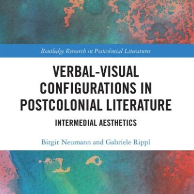 Verbal-Visual Cofigurations in Postcolonial Literature: Intermedial Aesthetics (Routledge Research in Postcolonial Literatures)