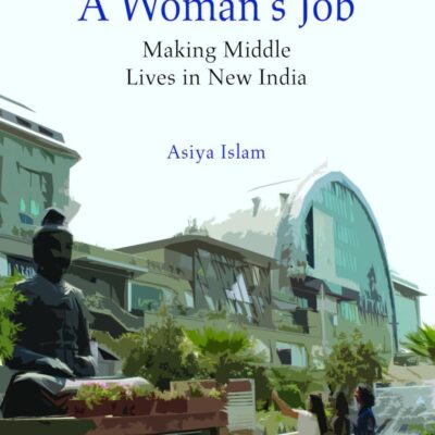 A Woman's Job: Making Middle Lives in Urban India (South Asia in the Social Sciences)