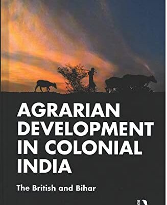 Agrarian Development in Colonial India: The British and Bihar