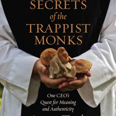 Business Secrets of the Trappist Monks: One CEO's Quest for Meaning and Authenticity (Columbia Business School Publishing)