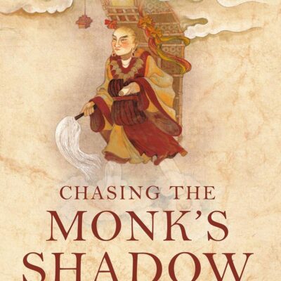 Chasing the Monk`s Shadow: A Journey in the Footsteps of Xuanzang