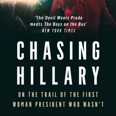 Chasing Hillary: On the Trail of the First Woman President Who Wasn’t