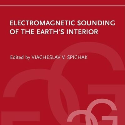Electromagnetic Sounding of the Earth's Interior: Volume 40 (Methods in Geochemistry and Geophysics)