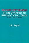 Dispute Settlement: In the Dynamics of International Trade with Case Studies