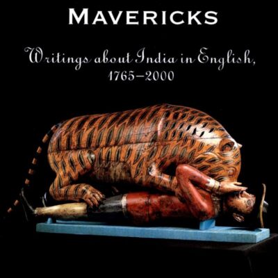 Dissenters and Mavericks: Writings About India in English