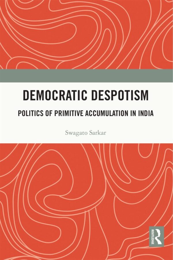 Democratic Despotism: Politics of Primitive Accumulation in India