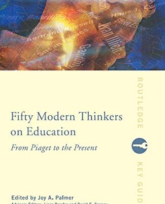 Fifty Modern Thinkers on Education: From Piager to the Present