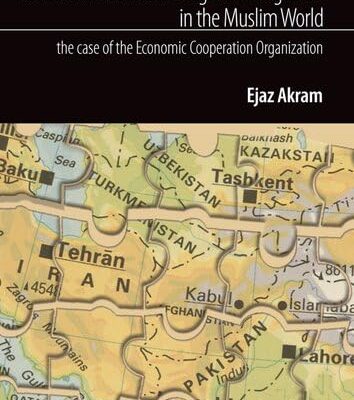 Ideals and Realities of Regional Integration in the Muslim World: The Case of the Economic Cooperation Organization