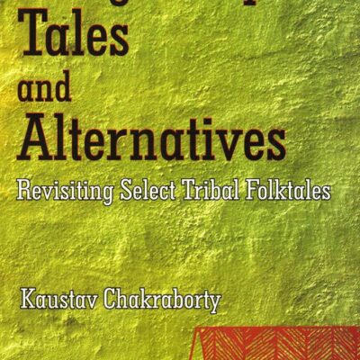 Indigeneity Tales and Alternatives: Revisiting Select Tribal Folk Tales