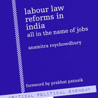 Labour Law Reforms in India: All in the Name of Jobs