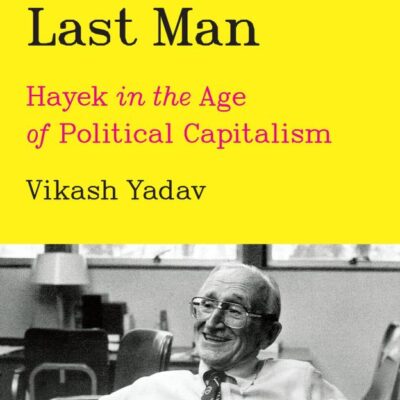 Liberalism's Last Man: Hayek in the Age of Political Capitalism