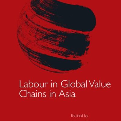Labour in Global Value Chains in Asia (Development Trajectories in Global Value Chains)