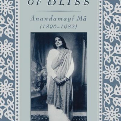 Mother of Bliss: Anandamayi Ma (1890-1982): Anandamayi Ma (1896-1982)