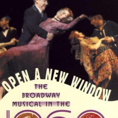 Open a New Window: The Broadway Musical in the 1960s (The golden age of the Broadway musical)