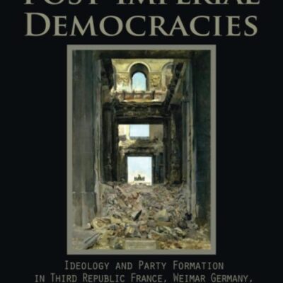 Post-Imperial Democracies: Ideology and Party Formation in Third Republic France