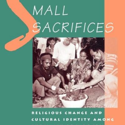 Small Sacrifices: Religious change and Cultural Identity Among the Nagaju of Indonesia: Religious Change and Cultural Identity Among the Ngaju of Indonesia