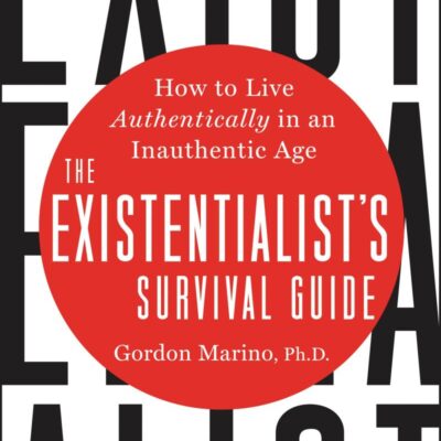 The Existentialist's Survival Guide: How to Live Authentically in an Inauthentic Age