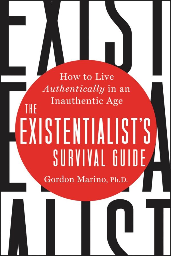 The Existentialist's Survival Guide: How to Live Authentically in an Inauthentic Age