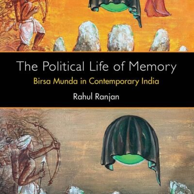 The Political Life of Memory: Birsa Munda in Contemporary India