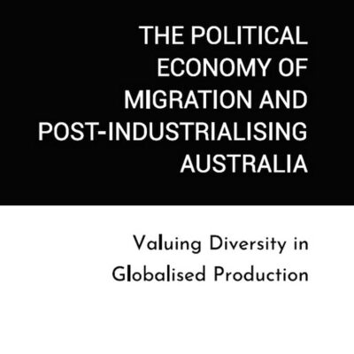 The Political Economy of Migration and Post-Industrialising Australia: Valuing Diversity in Globalised Production