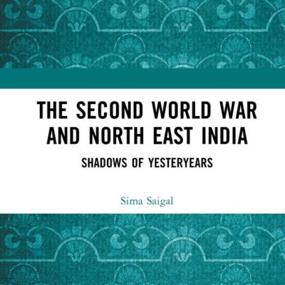 The Second World War and North East India: Shadows of Yesteryears