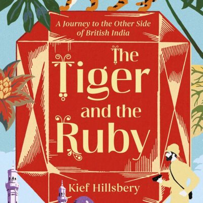 Tiger And The Ruby: A Journey to the Other Side of British India