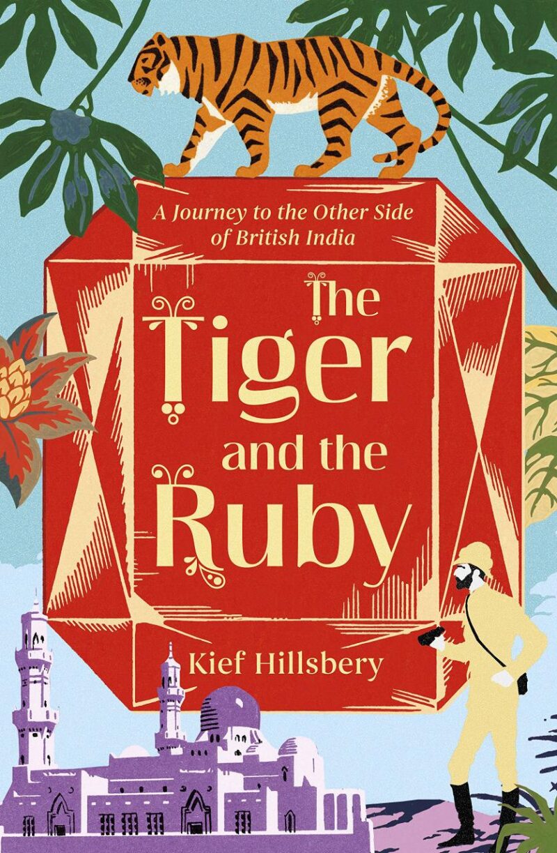 Tiger And The Ruby: A Journey to the Other Side of British India