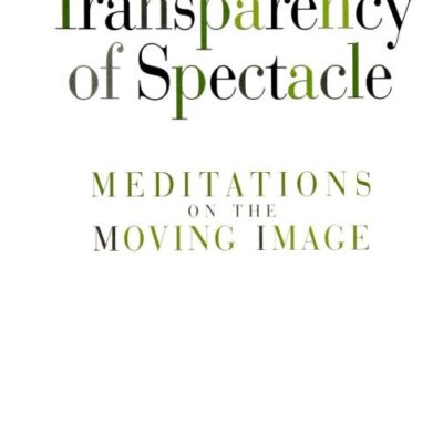 The Transparency of Spectacle: Meditations on the Moving Image (SUNY series in Postmodern Culture)