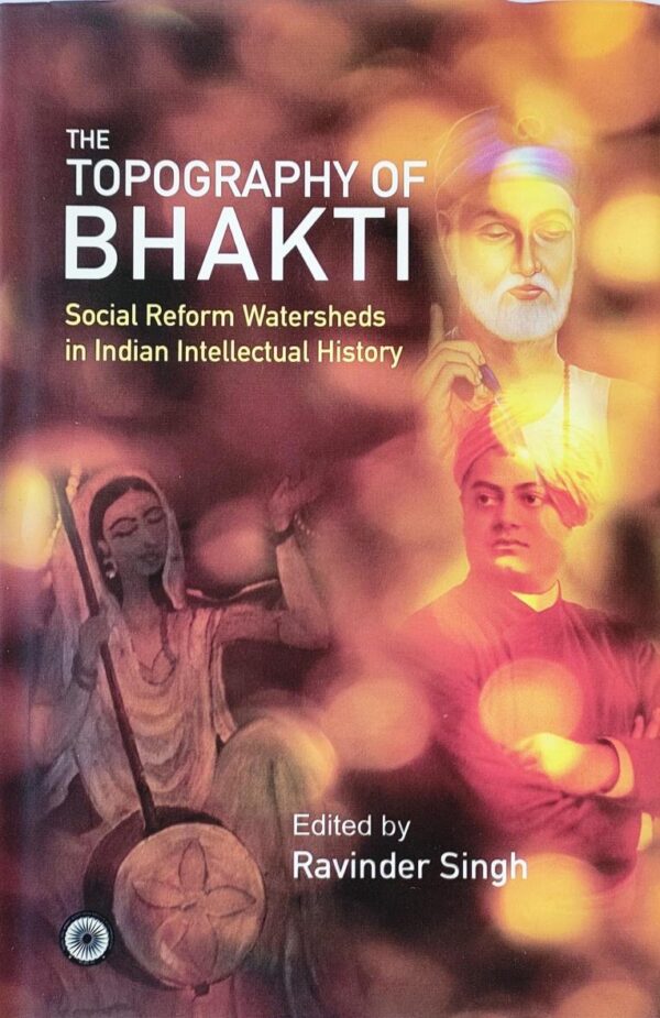 The Topography of Bhakti( Social Reform Watersheds in Indian Intellectual History)