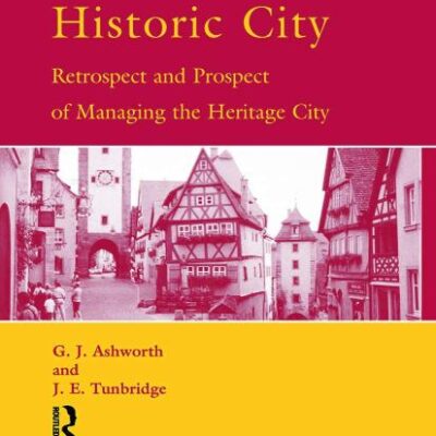 The Tourist-Historic City: Retrospect and Prospect of Managing the Heritage City (Routledge Advances in Tourism)