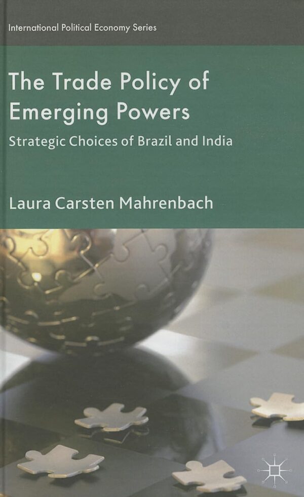 The Trade Policy of Emerging Powers: Strategic Choices of Brazil and India (International Political Economy Series)