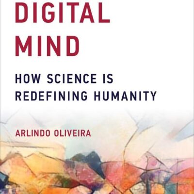 DIGITAL MIND: HOW SCIENCE IS REDEFINING HUMANITY (THE ) (The MIT Press)