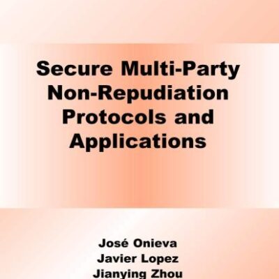 SECURE MULTI-PARTY NON-REPUDIATION PROTOCOLS AND APPLICATIONS: 43 (Advances in Information Security)