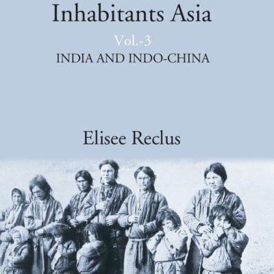 The Earth and its Inhabitants Asia: INDIA AND INDO-CHINA Volume 3rd
