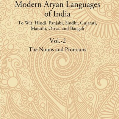 A Comparative Grammar of the Modern Aryan Languages of India: To Wit